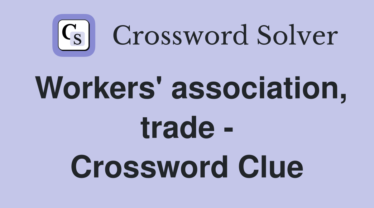 Workers' association, trade Crossword Clue Answers Crossword Solver